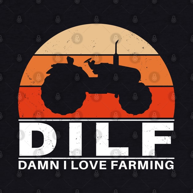 DILF - Damn I love farming by NicGrayTees